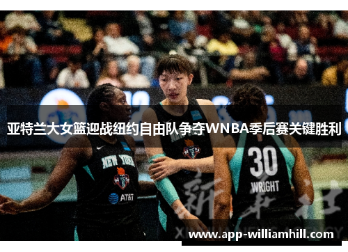 亚特兰大女篮迎战纽约自由队争夺WNBA季后赛关键胜利